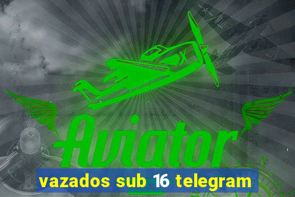 vazados sub 16 telegram